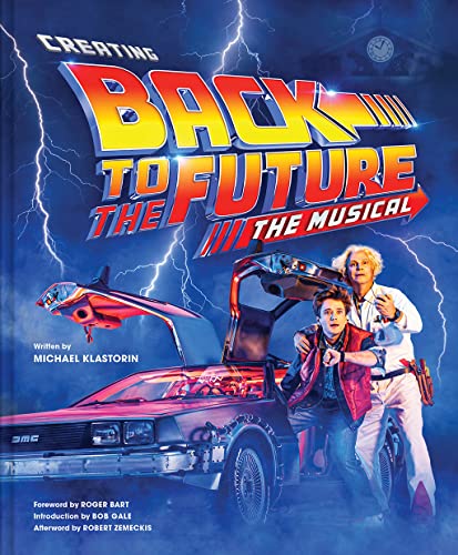 9781419756528: Creating Back to the Future: The Musical: Michael Klastorin