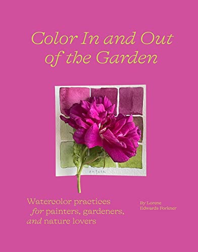 Stock image for Color In and Out of the Garden: Watercolor Practices for Painters, Gardeners, and Nature Lovers for sale by GF Books, Inc.