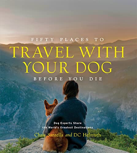 Stock image for Fifty Places to Travel with Your Dog Before You Die: Dog Experts Share the World's Greatest Destinations for sale by HPB Inc.