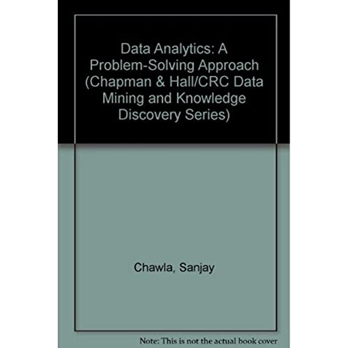 Data Analytics: A Problem-Solving Approach (Chapman & Hall/CRC Data Mining and Knowledge Discovery Series) - Sanjay Chawla, Nitesh Chawla