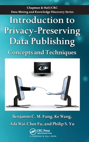 9781420091489: Introduction to Privacy-Preserving Data Publishing: Concepts and Techniques: 17 (Chapman & Hall/CRC Data Mining and Knowledge Discovery)
