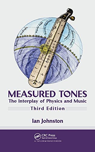Measured Tones: The Interplay of Physics and Music, Third Edition - Johnston, Ian