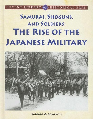 Samurai, Shoguns, and Soldiers: The Rise of the Japanese Military (Lucent Library of Historical Eras) (9781420500301) by Barbara A. Somervill