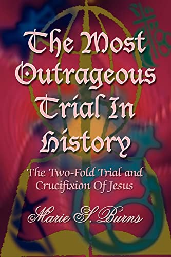 Imagen de archivo de The Most Outrageous Trial In History: The Two-Fold Trial and Crucifixion Of Jesus a la venta por Books Unplugged