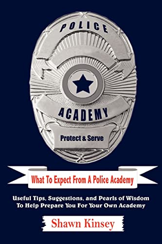 Stock image for What To Expect From A Police Academy: Useful Tips, Suggestions, and Pearls of Wisdom To Help Prepare You For Your Own Academy for sale by Chiron Media