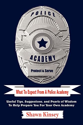 9781420804829: What To Expect From A Police Academy: Useful Tips, Suggestions, and Pearls of Wisdom To Help Prepare You For Your Own Academy