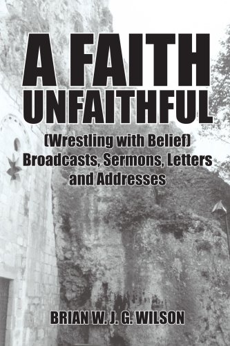 Beispielbild fr A FAITH UNFAITHFUL: (Wrestling with Belief) Broadcasts, Sermons, Letters and Addresses zum Verkauf von Bahamut Media