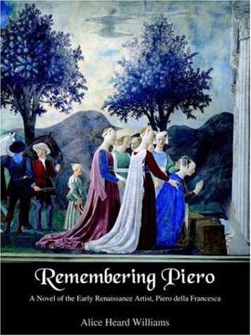 Remembering Piero: A Novel Of The Early Renaissance Artist, Piero Della Francesca
