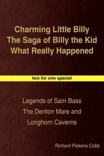 Stock image for Charming Little Billy The Saga of Billy the Kid What Really Happened: Legends of Sam Bass The Denton Mare and Longhorn Caverns for sale by HPB-Movies