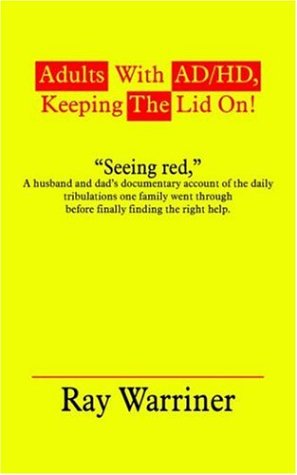 Adults With Ad/hd, Keeping The Lid On!: Seeing Red, A Husband And Dad's Documentary Account Of The Daily Tribulations One Family Went Through Before Finally Finding The Right Help. (9781420806687) by Warriner, Ray