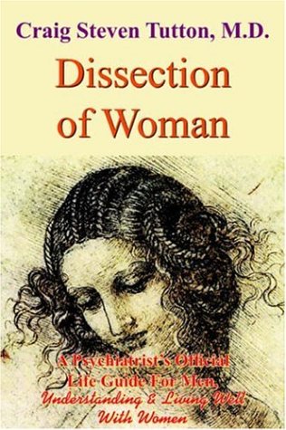 9781420813067: Dissection of Woman: A Psychiatrist's Official Life Guide For Men, Understanding & Living Well With Women