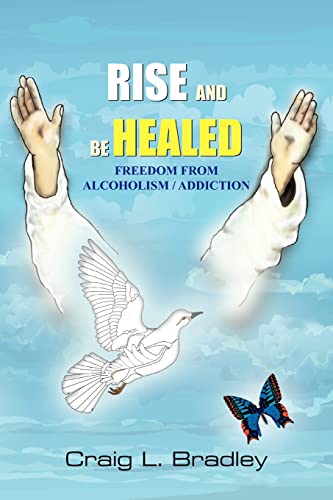 Rise and be Healed: Freedom from Alcoholism / Addiction (9781420817270) by Bradley, Craig