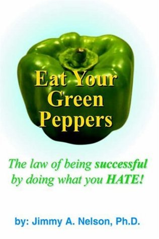 Imagen de archivo de Eat Your Green Peppers: The Law of Being Successful by Doing What You Hate! a la venta por Phatpocket Limited