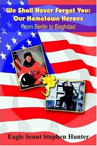 We Shall Never Forget You: Our Hometown Heroes: from Berlin to Baghdad (9781420822519) by Hunter, Stephen