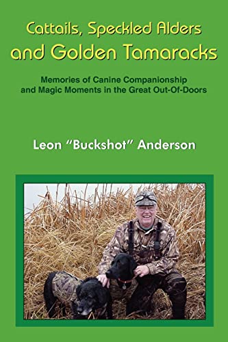 Stock image for Cattails, Speckled Alders and Golden Tamaracks Memories of Canine Companionship and Magic Moments in the Great Out-Of-Doors for sale by Chequamegon Books