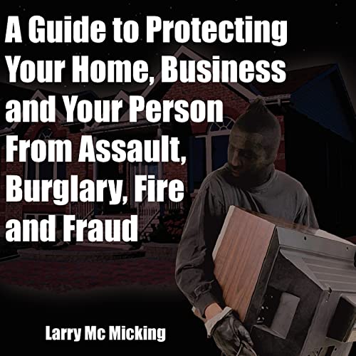 9781420824599: A Guide to Protecting Your Home, Business and Your Person From Assault, Burglary, Fire and Fraud