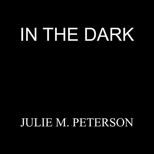 IN THE DARK - Julie M. Peterson