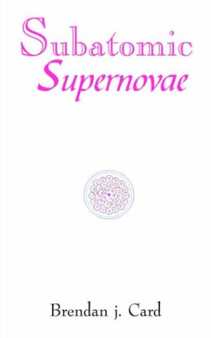 Subatomic Supernovae - Brendan J. Card