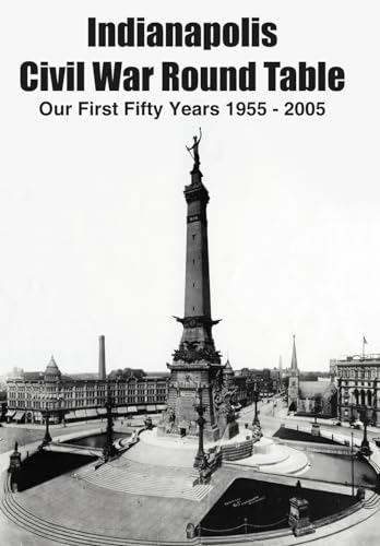 Stock image for Indianapolis Civil War Round Table: Our First Fifty Years 1955 - 2005 for sale by HPB-Ruby