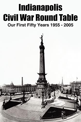9781420827194: Indianapolis Civil War Round Table: Our First Fifty Years 1955 - 2005