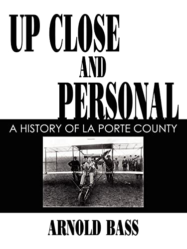 9781420838800: UP CLOSE AND PERSONAL: A HISTORY OF LA PORTE COUNTY