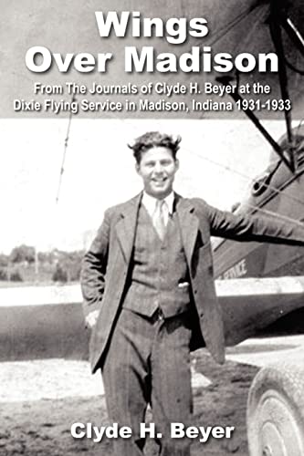 Wings over Madison: From the Journals of Clyde H. Beyer At the Dixie Flying Service in Madison, I...