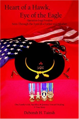Stock image for Heart of a Hawk, Eye of the Eagle: Operation Iraqi Freedom, Seen Through the Eyes of a Father and Mother, One Family's Life, Sacrifice, & Journey Toward Healing, A True Story for sale by World of Books Inc