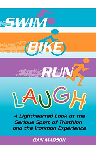 Stock image for Swim, Bike, Run, Laugh!: A Lighthearted Look at the Serious Sport of Triathlon and the Ironman Experience for sale by Chiron Media