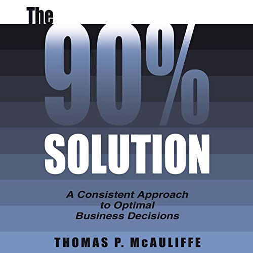 Beispielbild fr The 90 Solution: A Consistent Approach to Optimal Business Decisions zum Verkauf von BookHolders