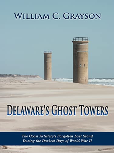 Stock image for Delaware's Ghost Towers : The Coast Artillery's Forgotten Last Stand During the Darkest Days of World War II for sale by Better World Books