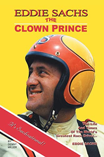 Eddie Sachs: The Clown Prince of Racing: The Life And Times Of The World's Greatest Race Driver (9781420848946) by Miller, Dennis