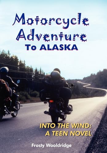 9781420850499: Motorcycle Adventure To ALASKA: INTO THE WIND: A TEEN NOVEL