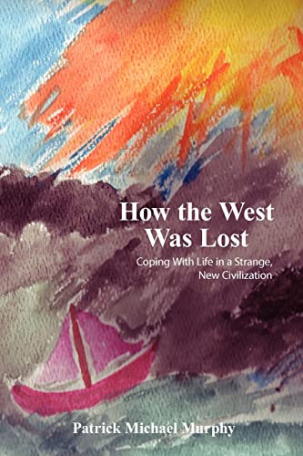 How the West Was Lost: Coping With Life in a Strange, New Civilization (9781420855302) by Murphy, Patrick