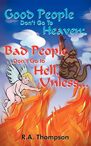 Beispielbild fr Good People Don't Go to Heaven; Bad People Don't Go to Hell, Unless. zum Verkauf von Chiron Media