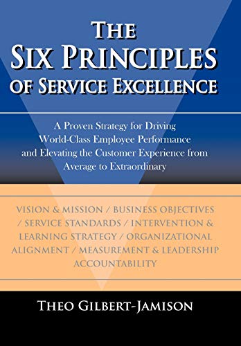 9781420856316: The Six Principles Of Service Excellence: A Proven Strategy for Driving World-class Employee Performance and Elevating the Customer Experience from Average to Extraordinary