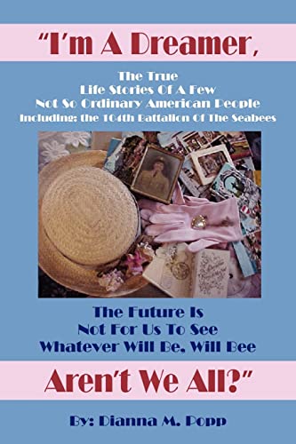 9781420856934: "I'm A Dreamer, Aren't We All?": The True Life Stories Of A Few Not So Ordinary American People Including: The 104th Battalion Of The Seabees