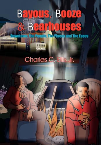 Bayous, Booze and Bearhouses: Downtown; The People, The Places and The Faces - Charles C. Jr. Ellis