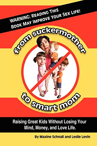 Stock image for From Suckermother to Smart Mom: Raising Great Kids Without Losing Your Mind, Money, and Love Life for sale by Montclair Book Center