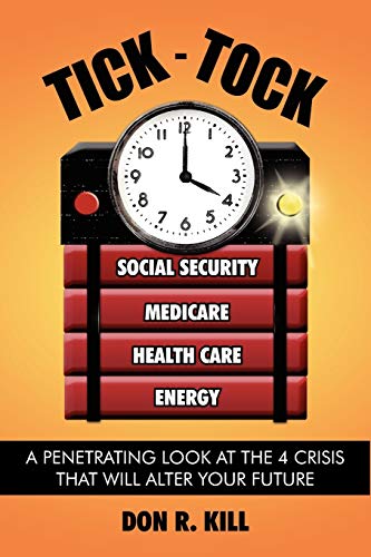 Tick - Tock: A Penetrating Look at the 4 Crisis That Will Alter Your Future - Kill, Don R.
