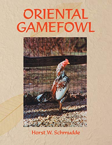 Oriental Gamefowl: A Guide for the Sportsman, Poultryman and Exhibitor of Rare Poultry Species an...