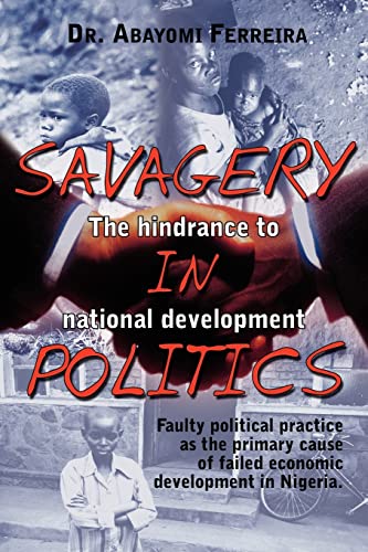 Stock image for SAVAGERY IN POLITICS: The hindrance to national development: Faulty political practice as the primary cause of failed economic development in Nigeria. for sale by Lucky's Textbooks