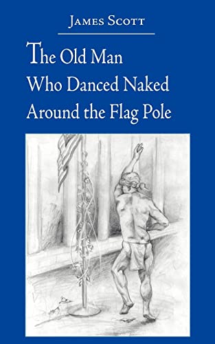 The Old Man Who Danced Naked Around the Flag Pole (9781420881301) by Hood, James