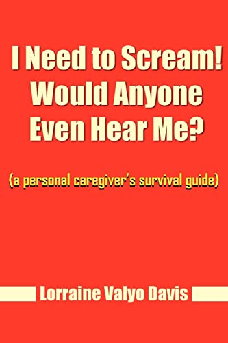 Beispielbild fr I Need to Scream! Would Anyone Even Hear Me?: (a personal caregiver's survival guide) zum Verkauf von Chiron Media