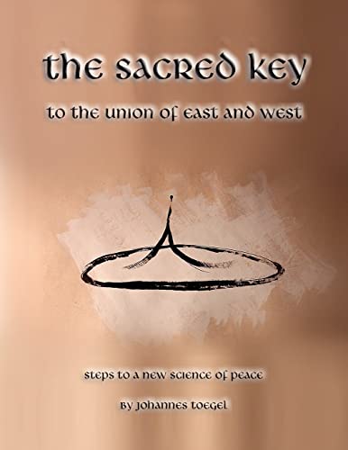 the sacred key to the union of east and west: steps to a new science of peace - Johannes Toegel