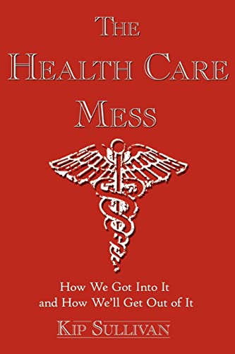 The Health Care Mess : How We Got Into it and How We'll Get Out of it