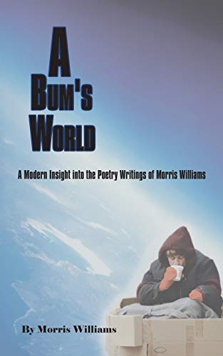 A Bum's World: A Modern Insight into the Poetry Writings of Morris Williams (9781420885637) by Williams, Morris