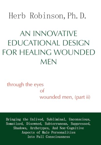 Stock image for An Innovative Educational Design for Healing Wounded Men: Through the Eyes of Wounded Men, (Part II) for sale by Lucky's Textbooks