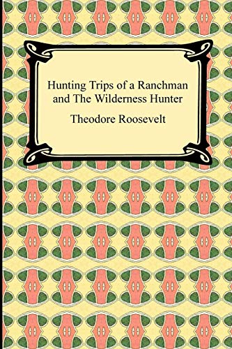 Imagen de archivo de Hunting Trips of a Ranchman and The Wilderness Hunter a la venta por Chiron Media
