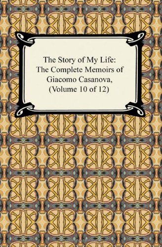 The Story of My Life: The Complete Memoirs of Giacomo Casanova (10) (9781420937947) by Casanova, Giacomo