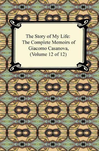 The Story of My Life: The Complete Memoirs of Giacomo Casanova (12) (9781420937961) by Casanova, Giacomo